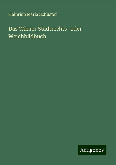 Heinrich Maria Schuster: Das Wiener Stadtrechts- oder Weichbildbuch, Buch