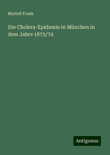 Martell Frank: Die Cholera-Epidemie in München in dem Jahre 1873/74, Buch