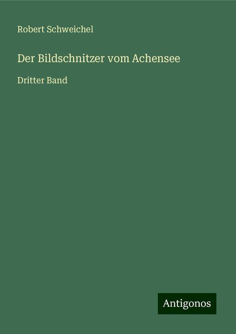 Robert Schweichel: Der Bildschnitzer vom Achensee, Buch