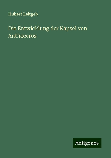 Hubert Leitgeb: Die Entwicklung der Kapsel von Anthoceros, Buch