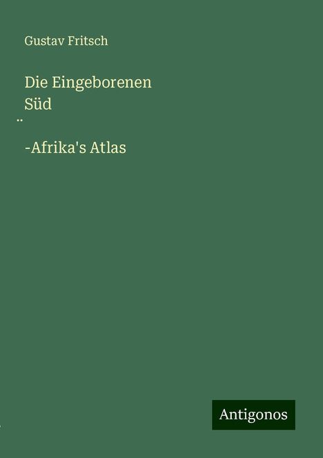 Gustav Fritsch: Die Eingeborenen Süd¿-Afrika's Atlas, Buch