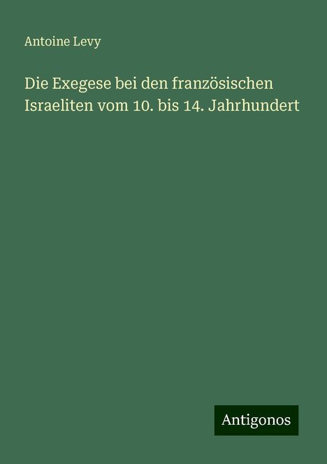 Antoine Levy: Die Exegese bei den französischen Israeliten vom 10. bis 14. Jahrhundert, Buch