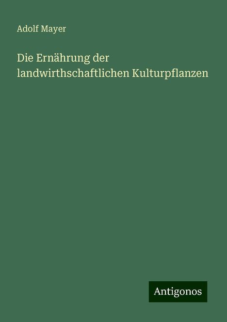 Adolf Mayer: Die Ernährung der landwirthschaftlichen Kulturpflanzen, Buch