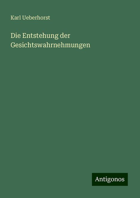 Karl Ueberhorst: Die Entstehung der Gesichtswahrnehmungen, Buch