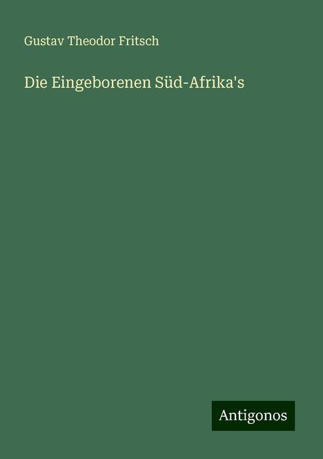 Gustav Theodor Fritsch: Die Eingeborenen Süd-Afrika's, Buch