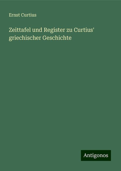 Ernst Curtius: Zeittafel und Register zu Curtius' griechischer Geschichte, Buch