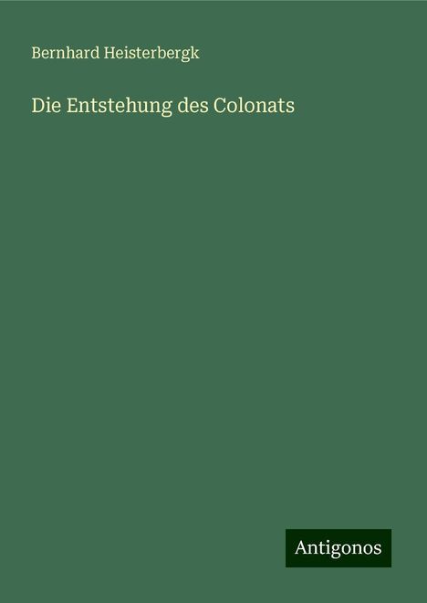 Bernhard Heisterbergk: Die Entstehung des Colonats, Buch