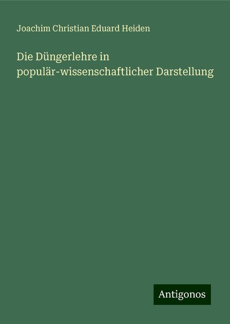 Joachim Christian Eduard Heiden: Die Düngerlehre in populär-wissenschaftlicher Darstellung, Buch