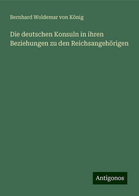 Bernhard Woldemar von König: Die deutschen Konsuln in ihren Beziehungen zu den Reichsangehörigen, Buch