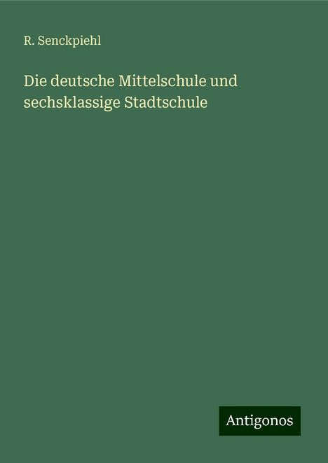 R. Senckpiehl: Die deutsche Mittelschule und sechsklassige Stadtschule, Buch