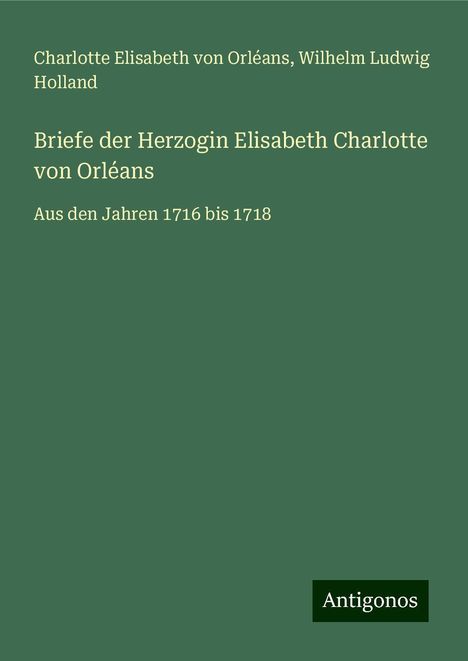 Charlotte Elisabeth von Orléans: Briefe der Herzogin Elisabeth Charlotte von Orléans, Buch