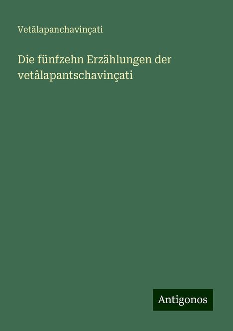 Vet¿lapanchavinçati: Die fünfzehn Erzählungen der vetâlapantschavinçati, Buch