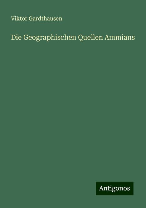 Viktor Gardthausen: Die Geographischen Quellen Ammians, Buch