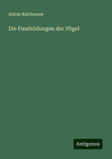 Anton Reichenow: Die Fussbildungen der Vögel, Buch