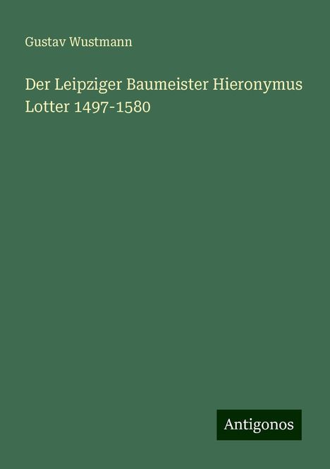 Gustav Wustmann: Der Leipziger Baumeister Hieronymus Lotter 1497-1580, Buch