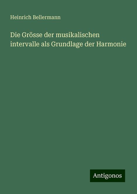 Heinrich Bellermann: Die Grösse der musikalischen intervalle als Grundlage der Harmonie, Buch