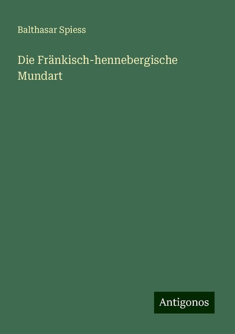 Balthasar Spiess: Die Fränkisch-hennebergische Mundart, Buch