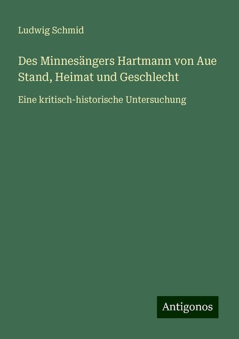 Ludwig Schmid: Des Minnesängers Hartmann von Aue Stand, Heimat und Geschlecht, Buch