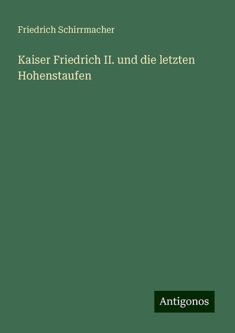 Friedrich Schirrmacher: Kaiser Friedrich II. und die letzten Hohenstaufen, Buch