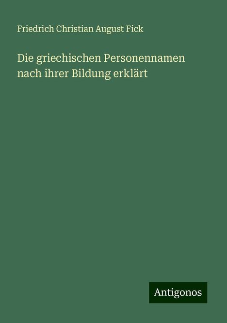 Friedrich Christian August Fick: Die griechischen Personennamen nach ihrer Bildung erklärt, Buch