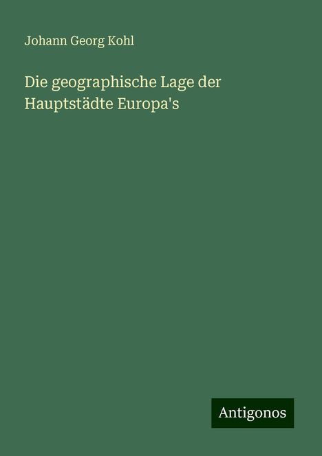 Johann Georg Kohl: Die geographische Lage der Hauptstädte Europa's, Buch