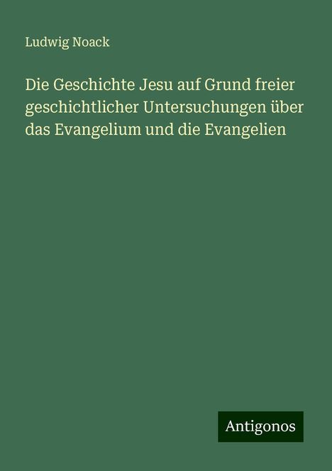 Ludwig Noack: Die Geschichte Jesu auf Grund freier geschichtlicher Untersuchungen über das Evangelium und die Evangelien, Buch