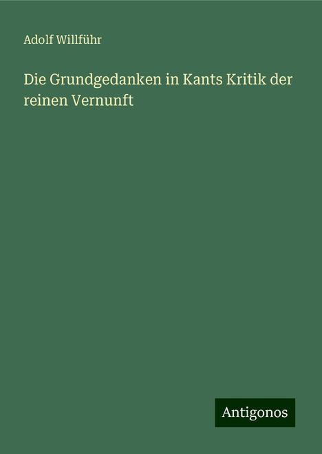 Adolf Willführ: Die Grundgedanken in Kants Kritik der reinen Vernunft, Buch