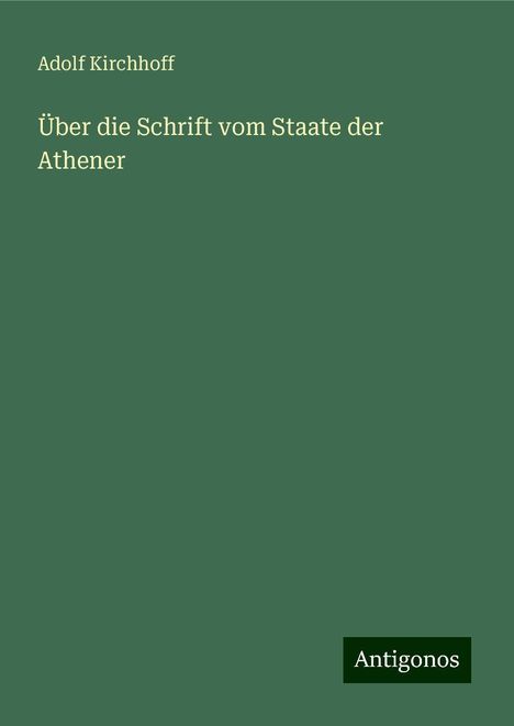 Adolf Kirchhoff: Über die Schrift vom Staate der Athener, Buch