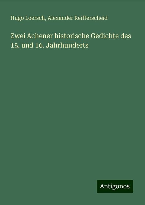 Hugo Loersch: Zwei Achener historische Gedichte des 15. und 16. Jahrhunderts, Buch