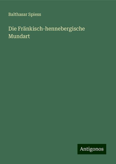 Balthasar Spiess: Die Fränkisch-hennebergische Mundart, Buch