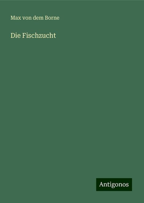 Max Von Dem Borne: Die Fischzucht, Buch