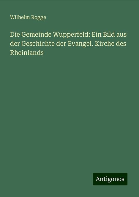 Wilhelm Rogge: Die Gemeinde Wupperfeld: Ein Bild aus der Geschichte der Evangel. Kirche des Rheinlands, Buch