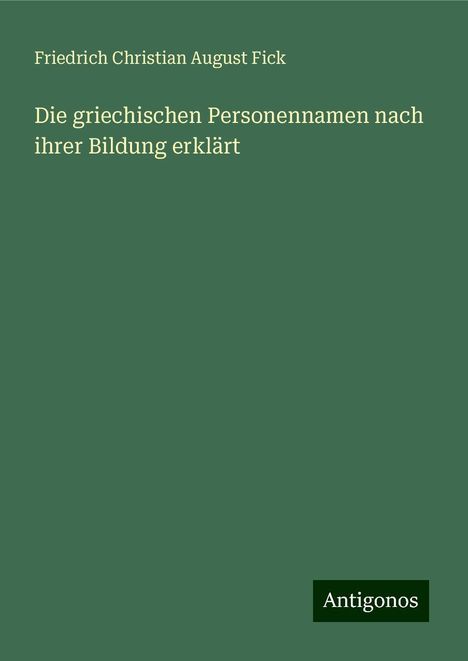 Friedrich Christian August Fick: Die griechischen Personennamen nach ihrer Bildung erklärt, Buch