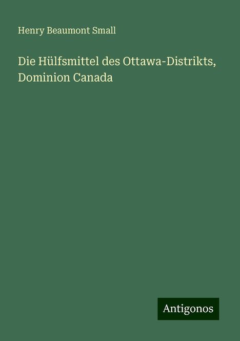 Henry Beaumont Small: Die Hülfsmittel des Ottawa-Distrikts, Dominion Canada, Buch