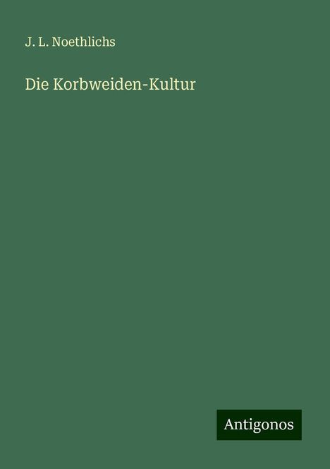 J. L. Noethlichs: Die Korbweiden-Kultur, Buch