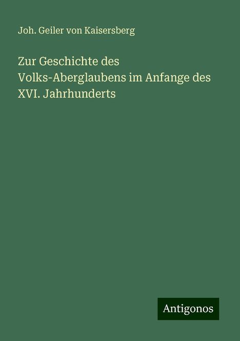 Joh. Geiler von Kaisersberg: Zur Geschichte des Volks-Aberglaubens im Anfange des XVI. Jahrhunderts, Buch