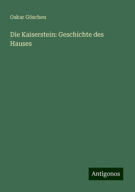 Oskar Göschen: Die Kaiserstein: Geschichte des Hauses, Buch