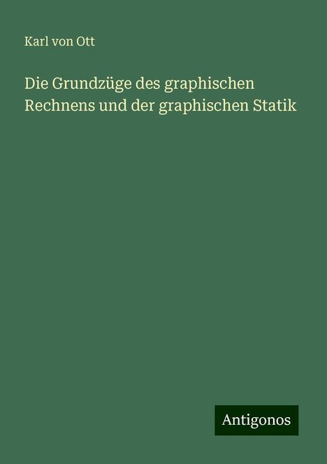 Karl Von Ott: Die Grundzüge des graphischen Rechnens und der graphischen Statik, Buch