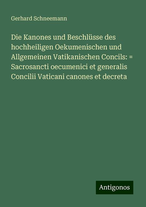 Gerhard Schneemann: Die Kanones und Beschlüsse des hochheiligen Oekumenischen und Allgemeinen Vatikanischen Concils: = Sacrosancti oecumenici et generalis Concilii Vaticani canones et decreta, Buch