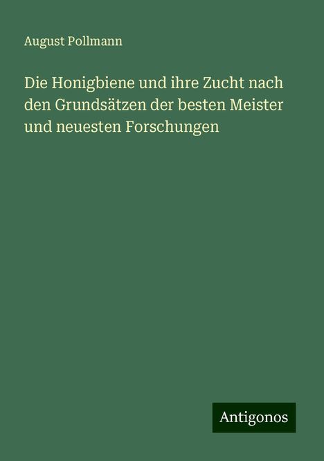 August Pollmann: Die Honigbiene und ihre Zucht nach den Grundsätzen der besten Meister und neuesten Forschungen, Buch