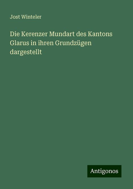 Jost Winteler: Die Kerenzer Mundart des Kantons Glarus in ihren Grundzügen dargestellt, Buch