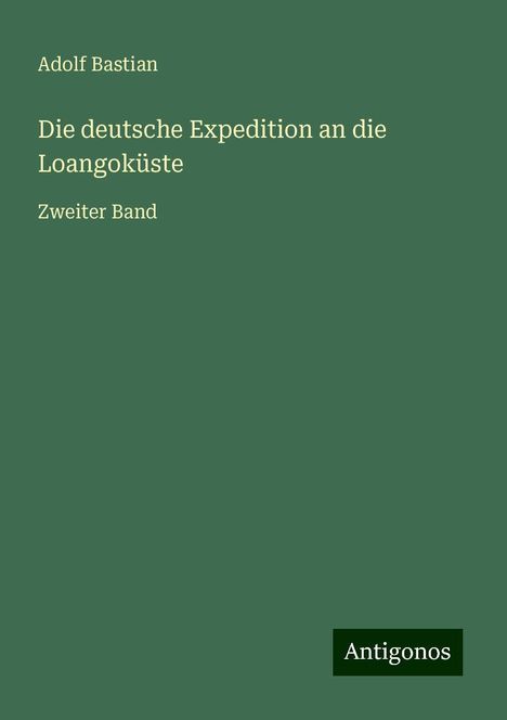 Adolf Bastian: Die deutsche Expedition an die Loangoküste, Buch