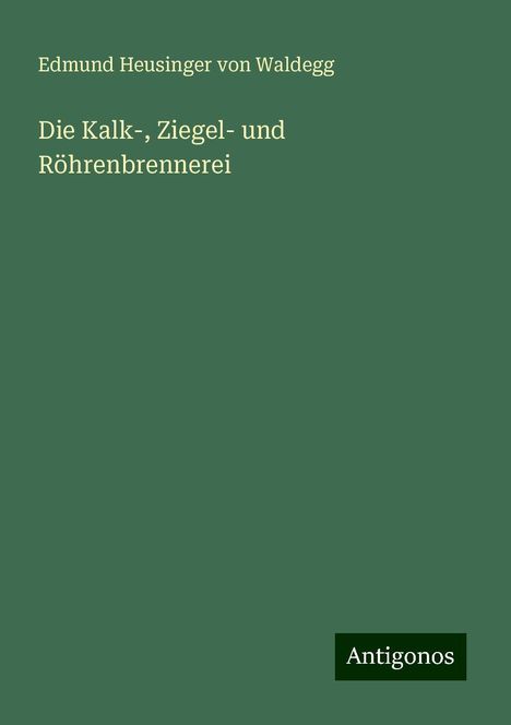 Edmund Heusinger von Waldegg: Die Kalk-, Ziegel- und Röhrenbrennerei, Buch