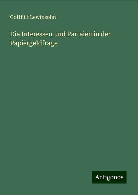 Gotthilf Lewinsohn: Die Interessen und Parteien in der Papiergeldfrage, Buch