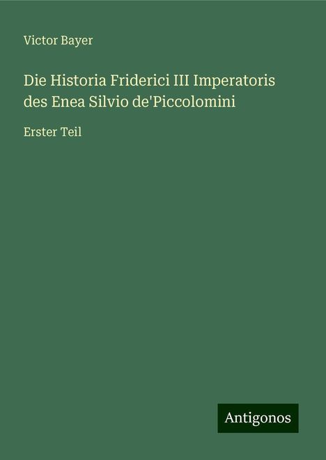 Victor Bayer: Die Historia Friderici III Imperatoris des Enea Silvio de'Piccolomini, Buch