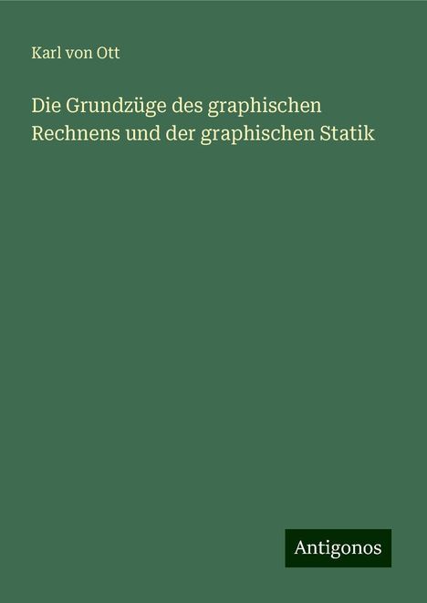 Karl Von Ott: Die Grundzüge des graphischen Rechnens und der graphischen Statik, Buch