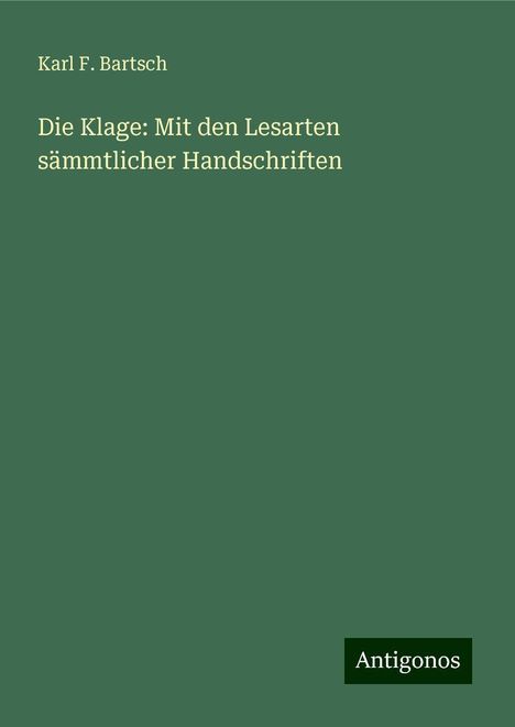 Karl F. Bartsch: Die Klage: Mit den Lesarten sämmtlicher Handschriften, Buch