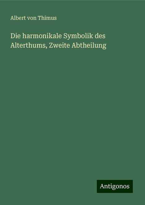 Albert Von Thimus: Die harmonikale Symbolik des Alterthums, Zweite Abtheilung, Buch