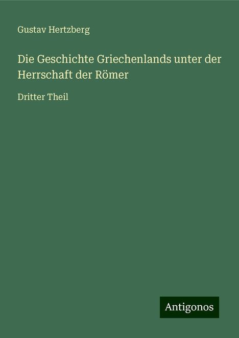 Gustav Hertzberg: Die Geschichte Griechenlands unter der Herrschaft der Römer, Buch