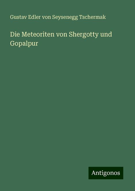 Gustav Edler von Seysenegg Tschermak: Die Meteoriten von Shergotty und Gopalpur, Buch